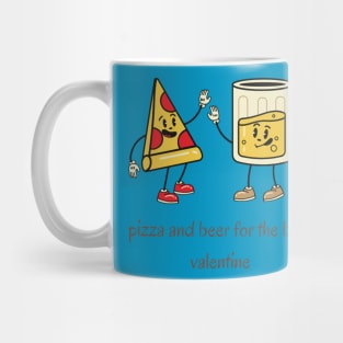 Pizza and beer is my valentine Mug